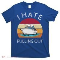 I Hate Pulling Out Retro Boating Boat Captain Gift T-Shirt thumb 0