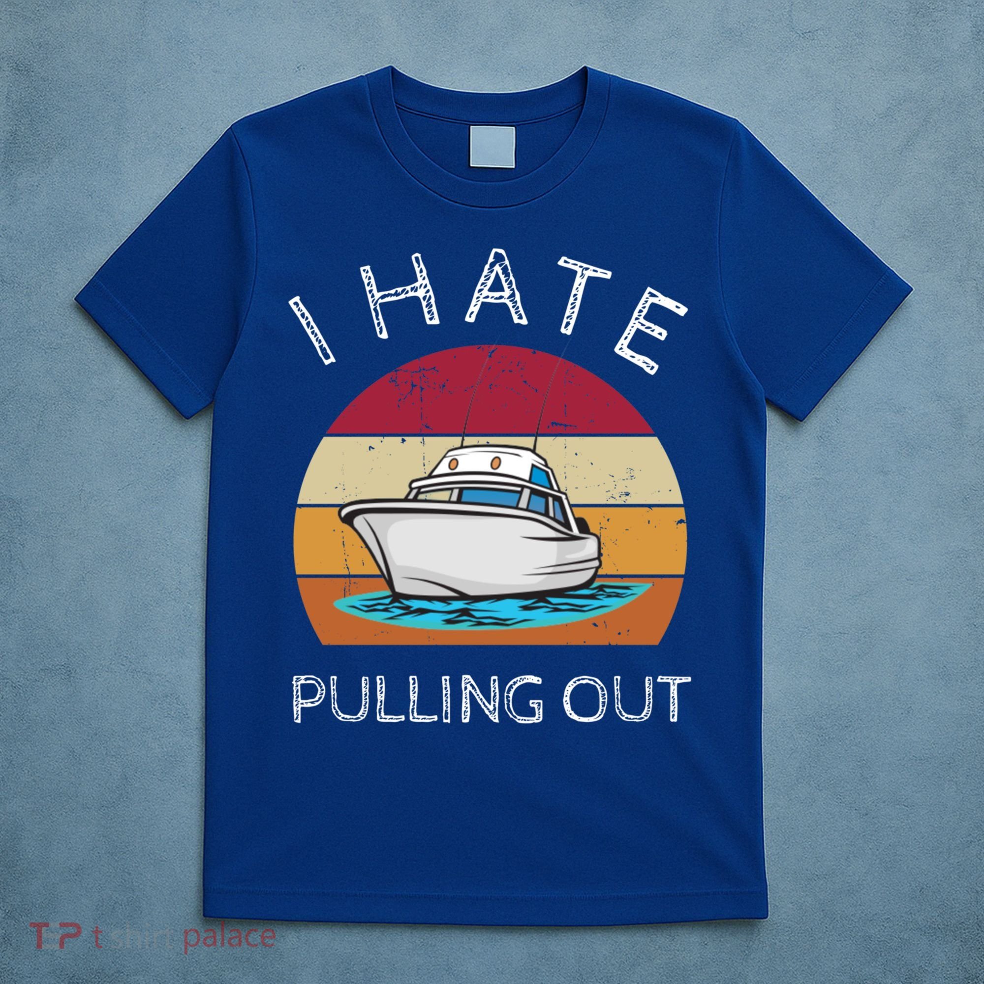 I Hate Pulling Out Retro Boating Boat Captain Gift T-Shirt