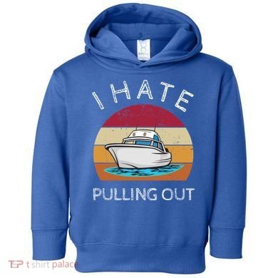 I Hate Pulling Out Retro Boating Boat Captain Gift Toddler Hoodie