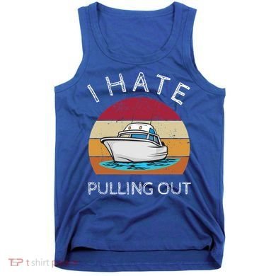 I Hate Pulling Out Retro Boating Boat Captain Gift Tank Top