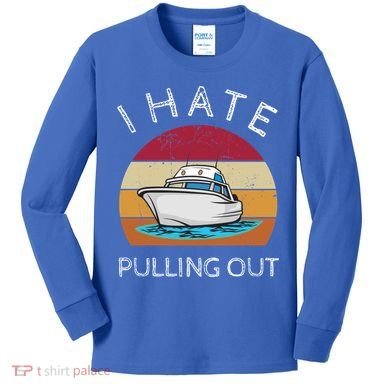 I Hate Pulling Out Retro Boating Boat Captain Gift Kids Long Sleeve Shirt