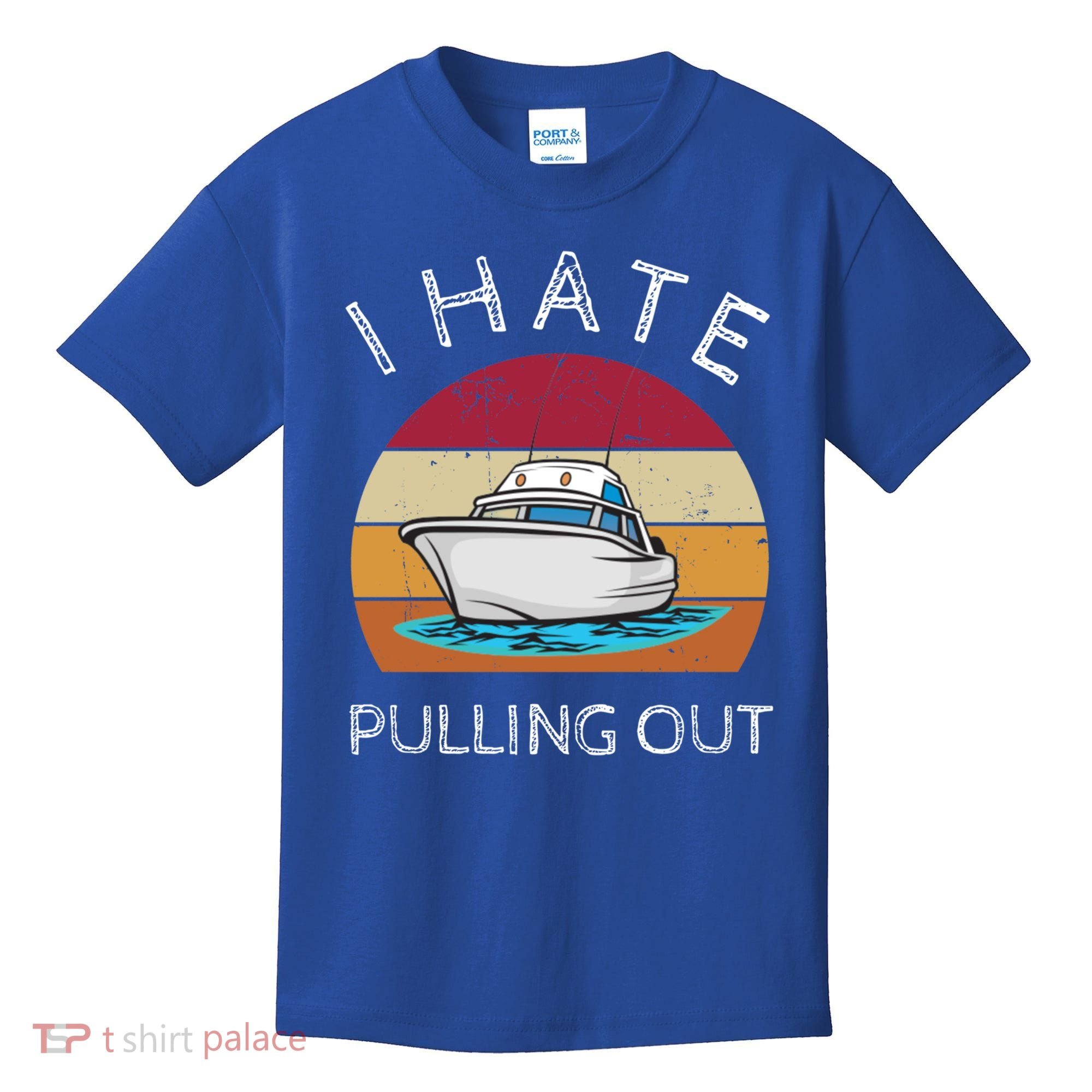 I Hate Pulling Out Retro Boating Boat Captain Gift Kids T-Shirt