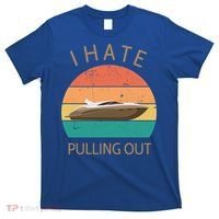 I Hate Pulling Out Retro Boating Boat Captain Gift T-Shirt thumb 0