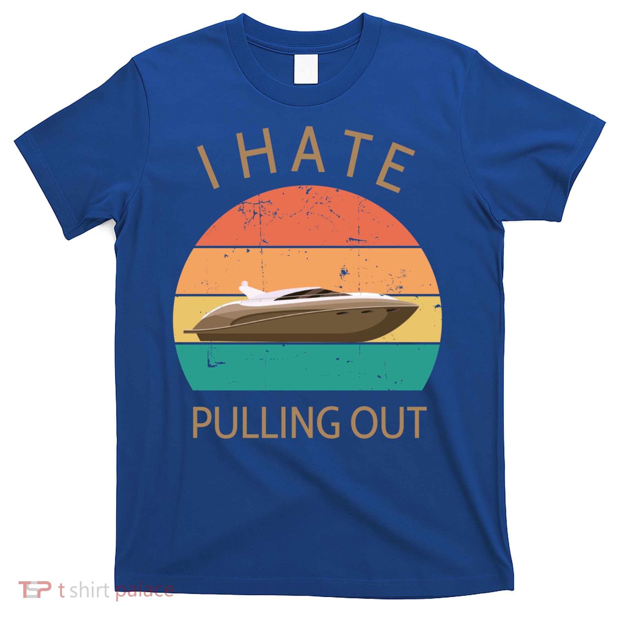 I Hate Pulling Out Retro Boating Boat Captain Gift T-Shirt