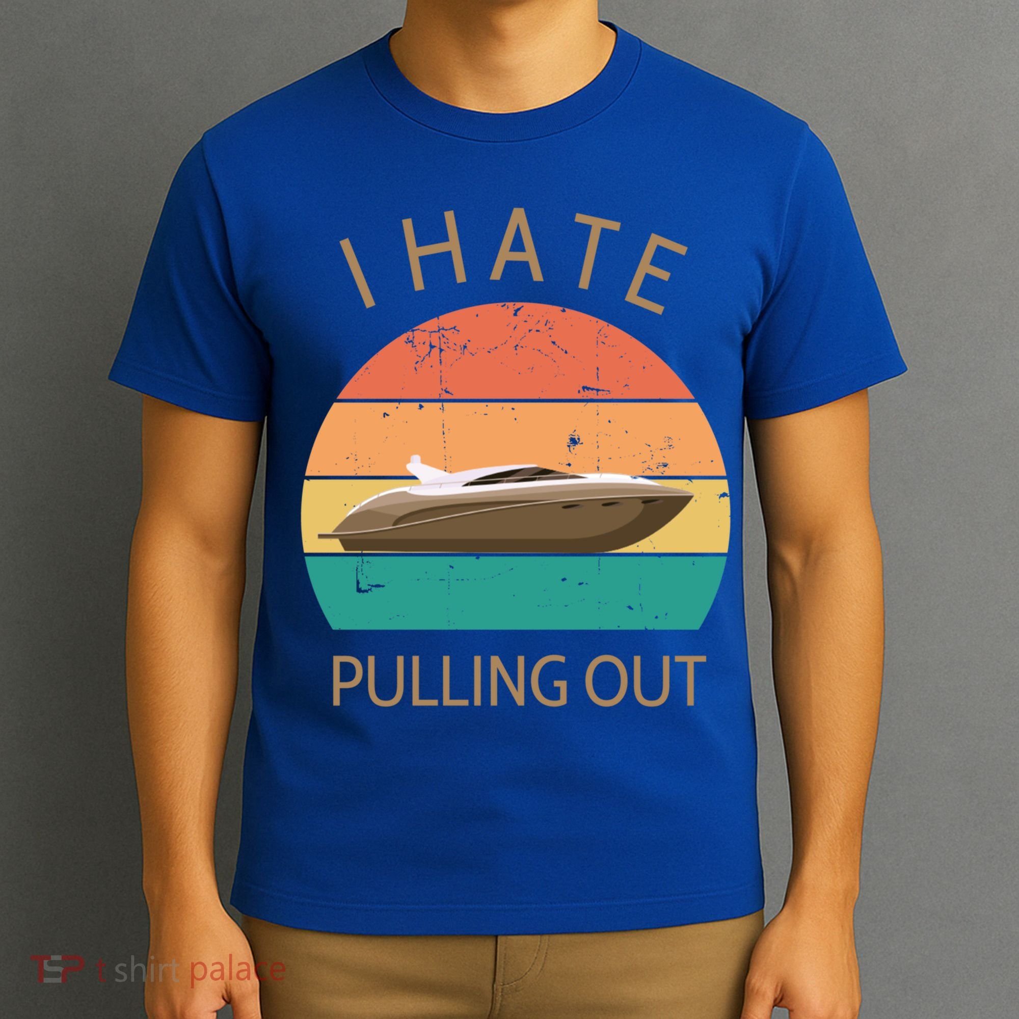 I Hate Pulling Out Retro Boating Boat Captain Gift T-Shirt