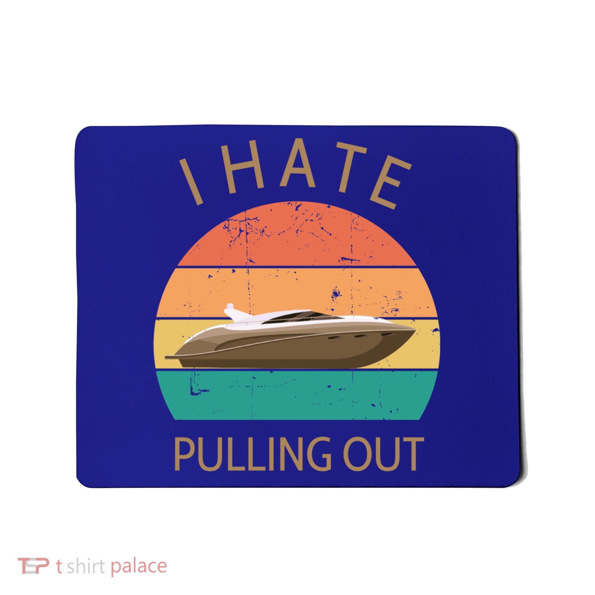 I Hate Pulling Out Retro Boating Boat Captain Gift Mousepad