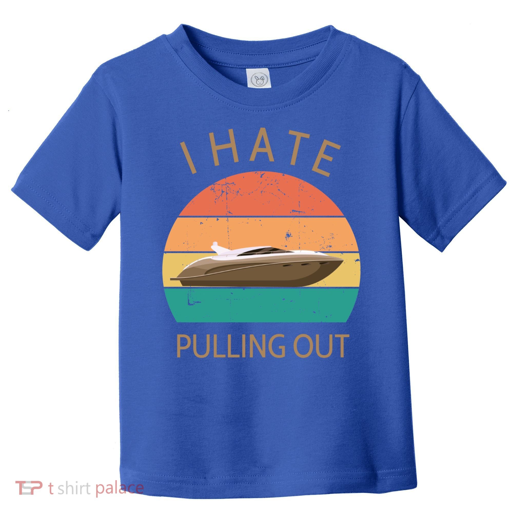 I Hate Pulling Out Retro Boating Boat Captain Gift Toddler T-Shirt