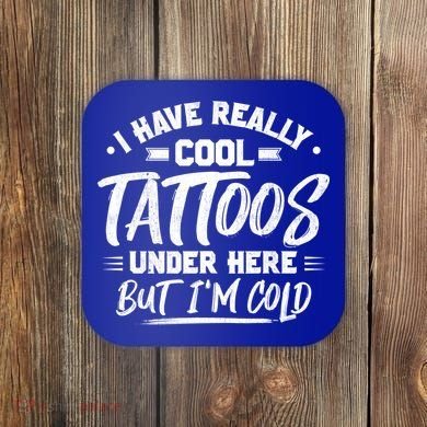 I Have Really Cool Tattoos Under Here Tattoo Artist Great Gift Coaster