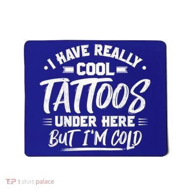 I Have Really Cool Tattoos Under Here Tattoo Artist Great Gift Mousepad
