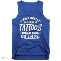 I Have Really Cool Tattoos Under Here Tattoo Artist Great Gift Tank Top thumb 0