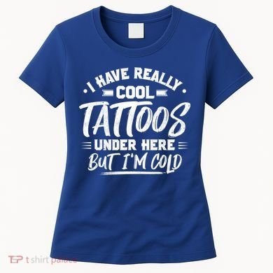 I Have Really Cool Tattoos Under Here Tattoo Artist Great Gift Women's T-Shirt