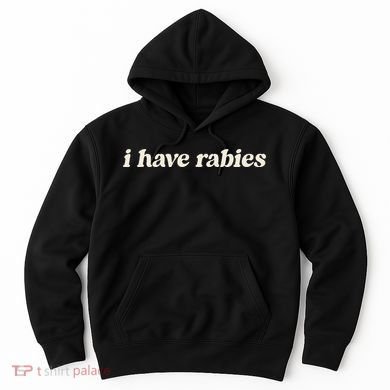 I Have Rabies Funny Unhinged Meme Gift Hoodie