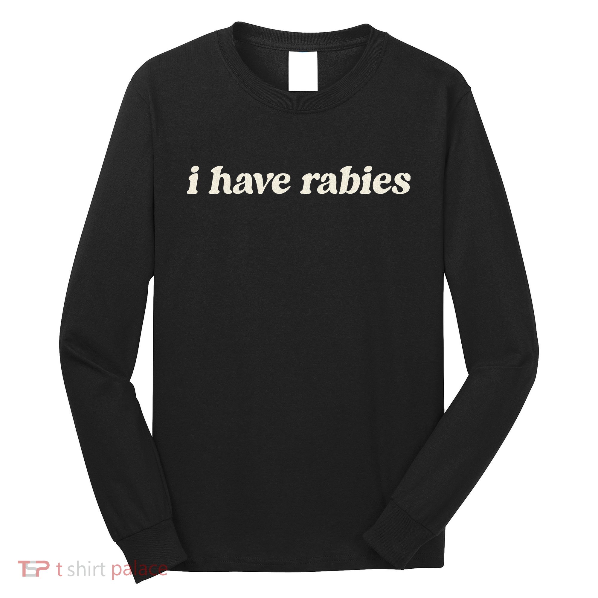 I Have Rabies Funny Unhinged Meme Gift Long Sleeve Shirt
