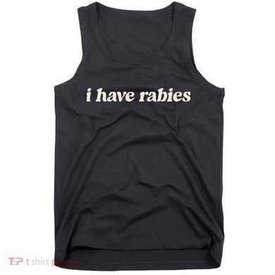 I Have Rabies Funny Unhinged Meme Gift Tank Top