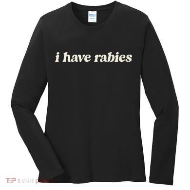 I Have Rabies Funny Unhinged Meme Gift Women's Long Sleeve Shirt