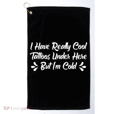 I Have Really Cool Tattoos Under Here But I'm Cold Gift Golf Towel