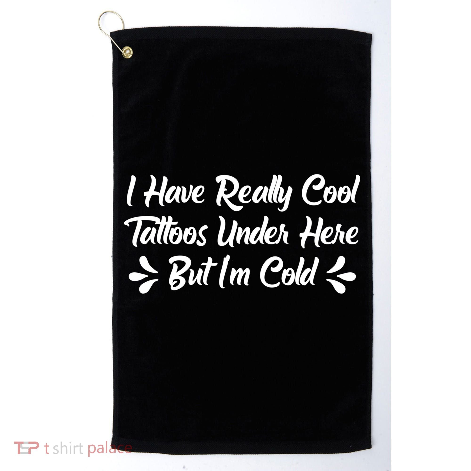 I Have Really Cool Tattoos Under Here But I'm Cold Gift Golf Towel