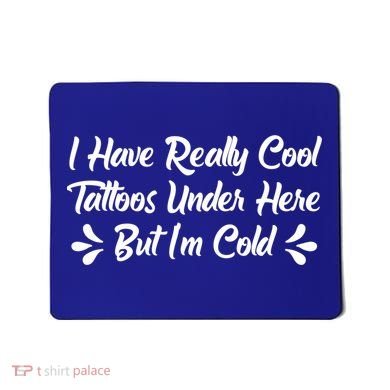 I Have Really Cool Tattoos Under Here But I'm Cold Gift Mousepad