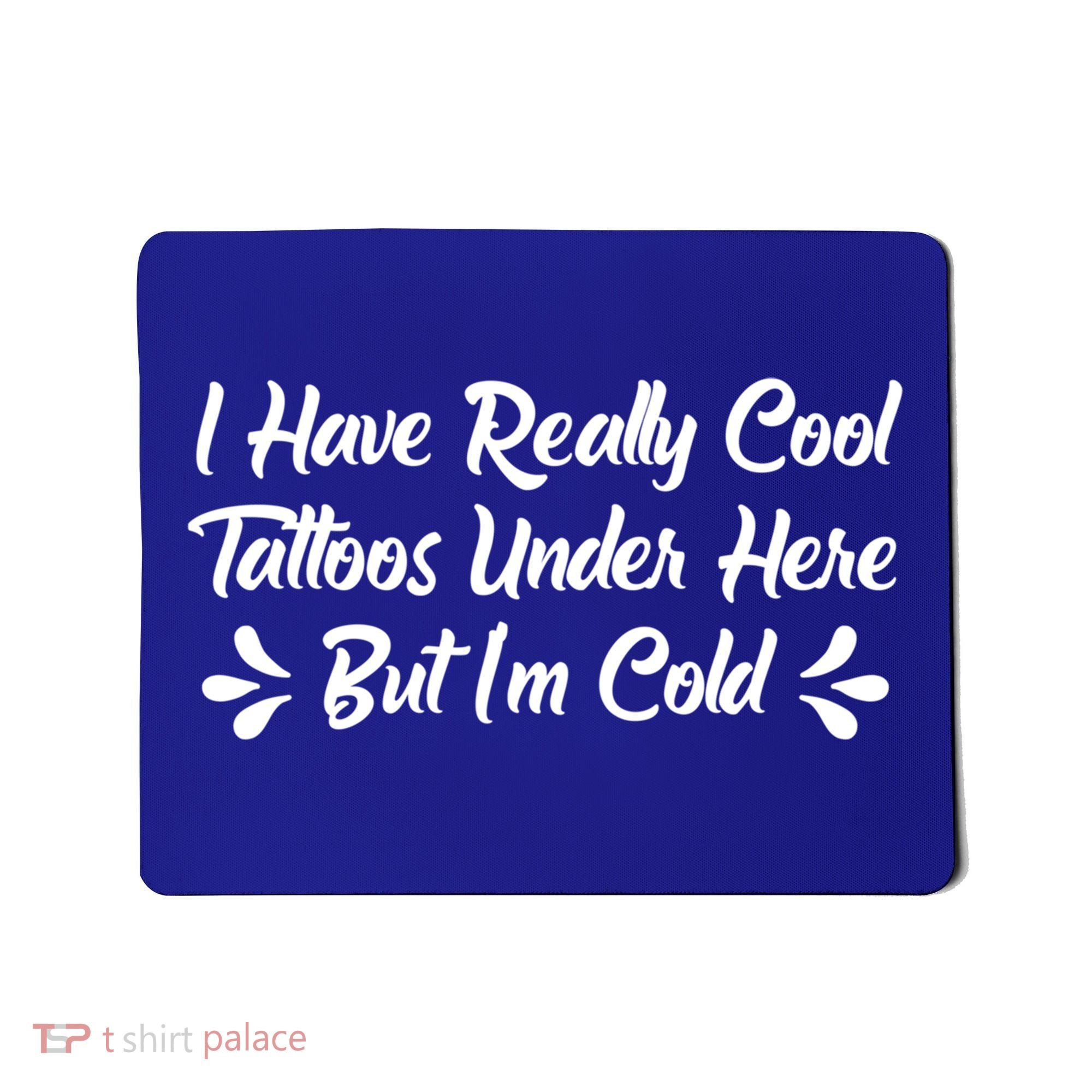 I Have Really Cool Tattoos Under Here But I'm Cold Gift Mousepad