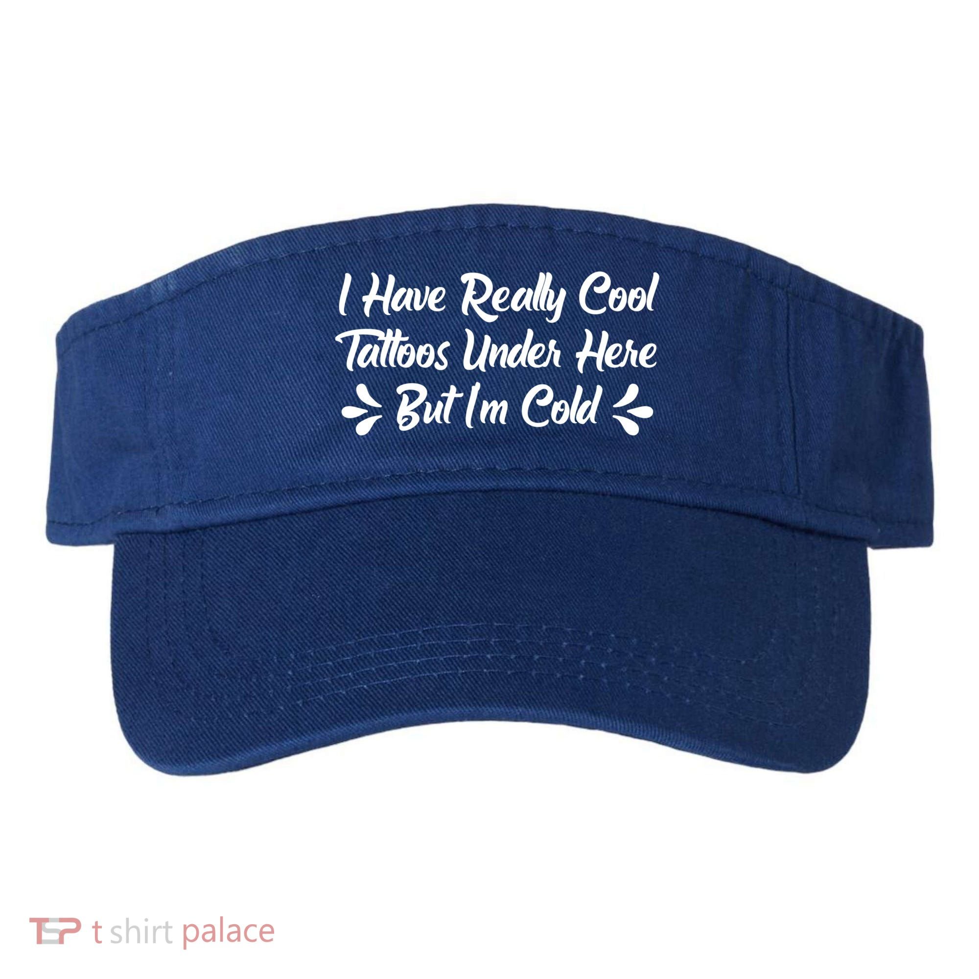 I Have Really Cool Tattoos Under Here But I'm Cold Gift Visor