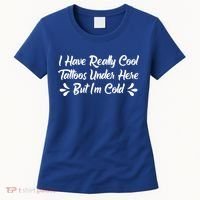 I Have Really Cool Tattoos Under Here But I'm Cold Gift Women's T-Shirt thumb 0