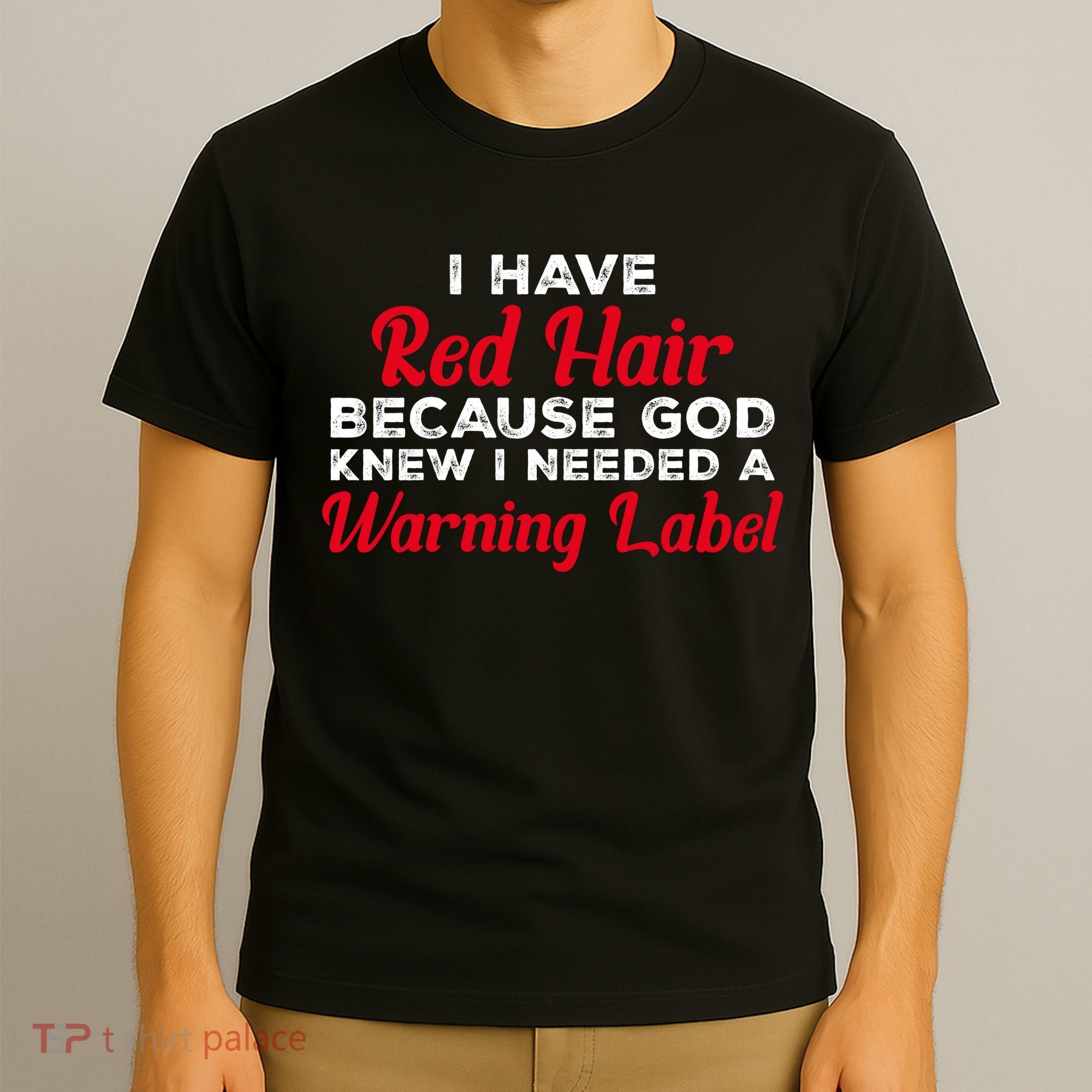 I Have Red Hair Because God Knew I Needed A Label Funny Red Hair T-Shirt