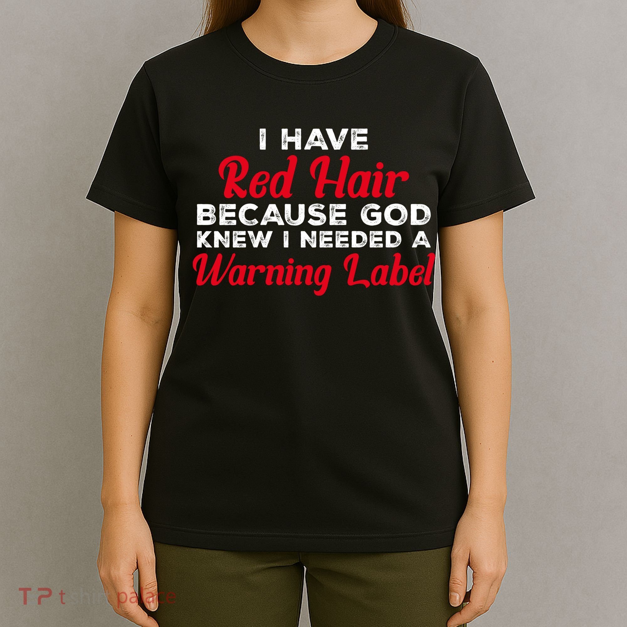 I Have Red Hair Because God Knew I Needed A Label Funny Red Hair T-Shirt