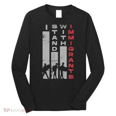 Immigrants Human Rights And I Stand With Immigrants Long Sleeve Shirt