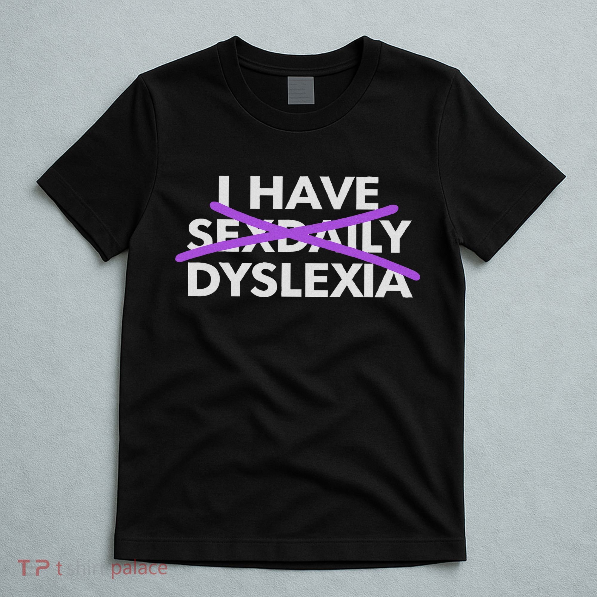 I Have Sexdaily Dyslexia Funny Meme T-Shirt