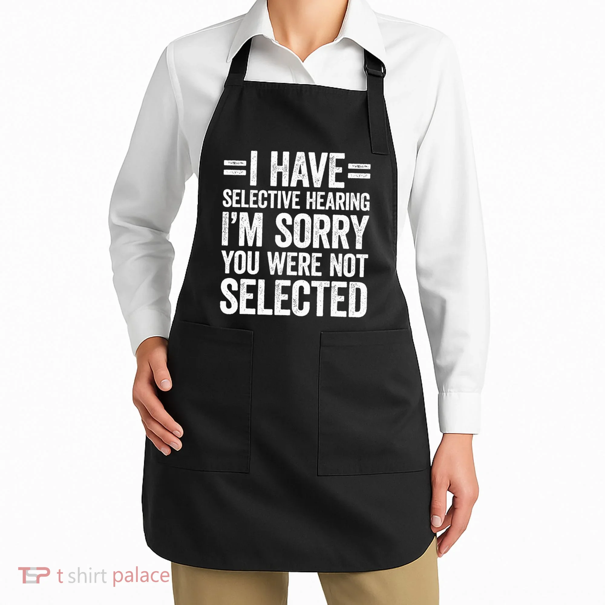 I Have Selective Hearing You WerenT Selected Apron