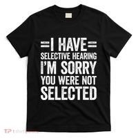 I Have Selective Hearing You WerenT Selected T-Shirt thumb 0