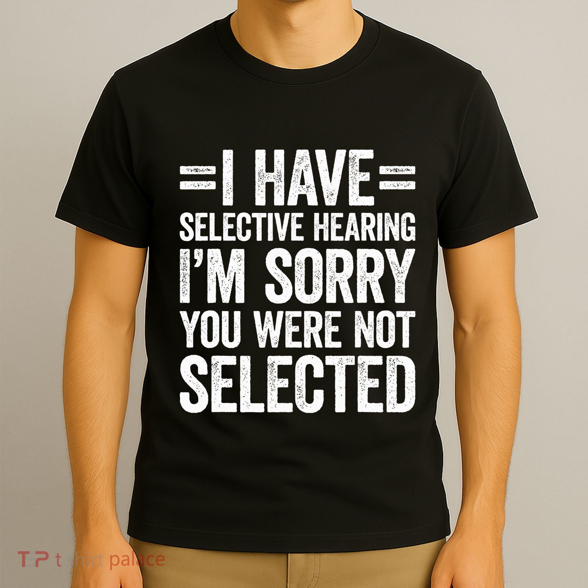 I Have Selective Hearing You WerenT Selected T-Shirt