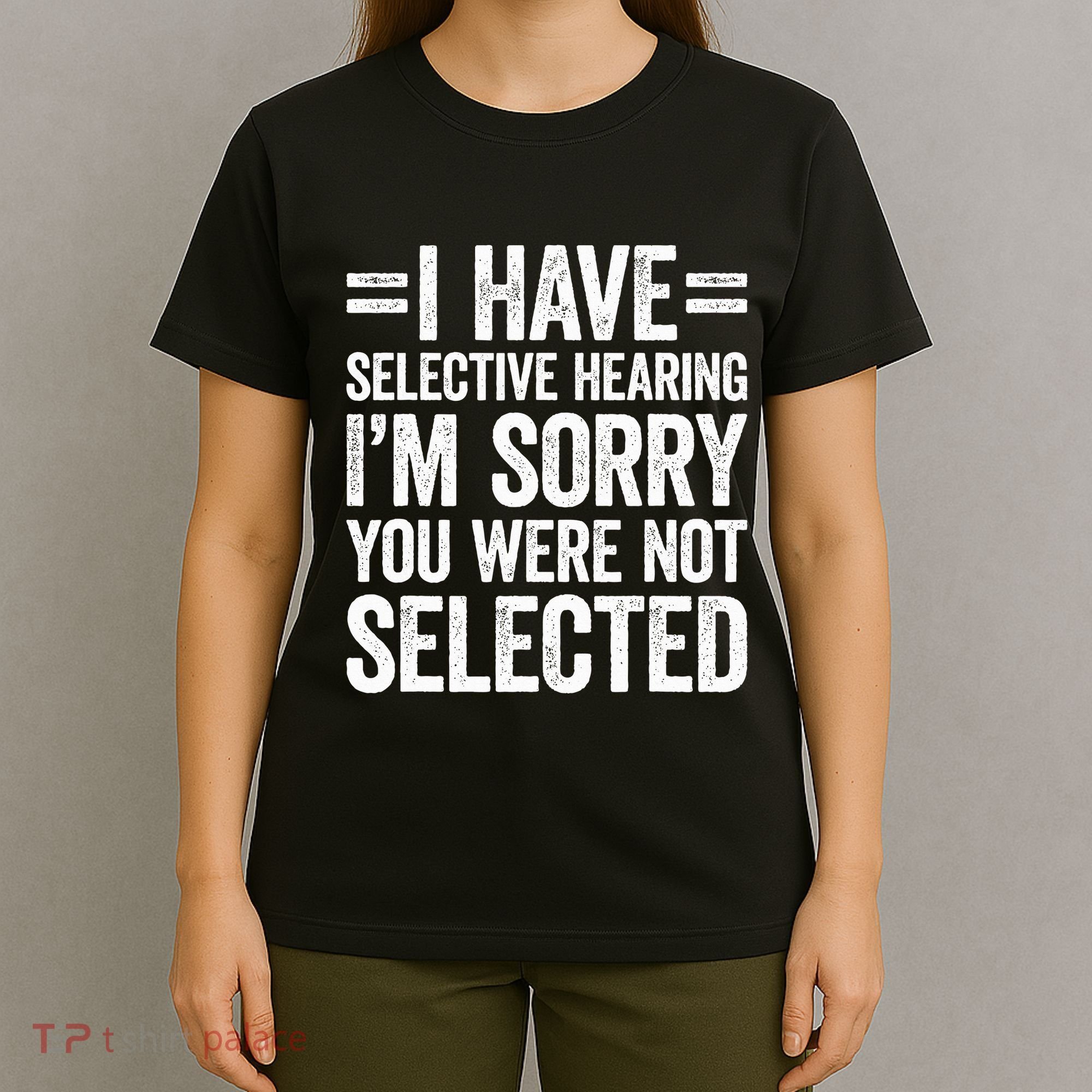 I Have Selective Hearing You WerenT Selected T-Shirt