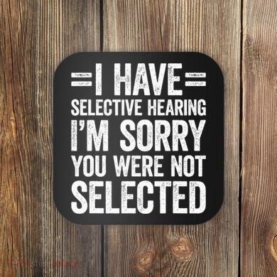 I Have Selective Hearing You WerenT Selected Coaster