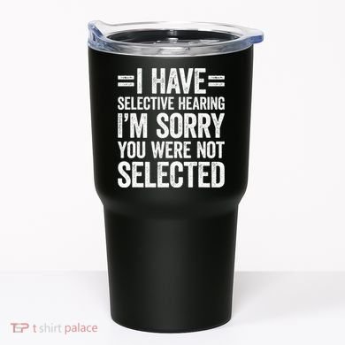 I Have Selective Hearing You WerenT Selected Tumbler