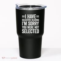 I Have Selective Hearing You WerenT Selected Tumbler thumb 0