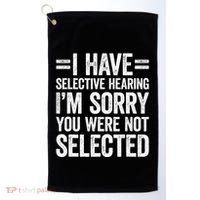 I Have Selective Hearing You WerenT Selected Golf Towel thumb 0