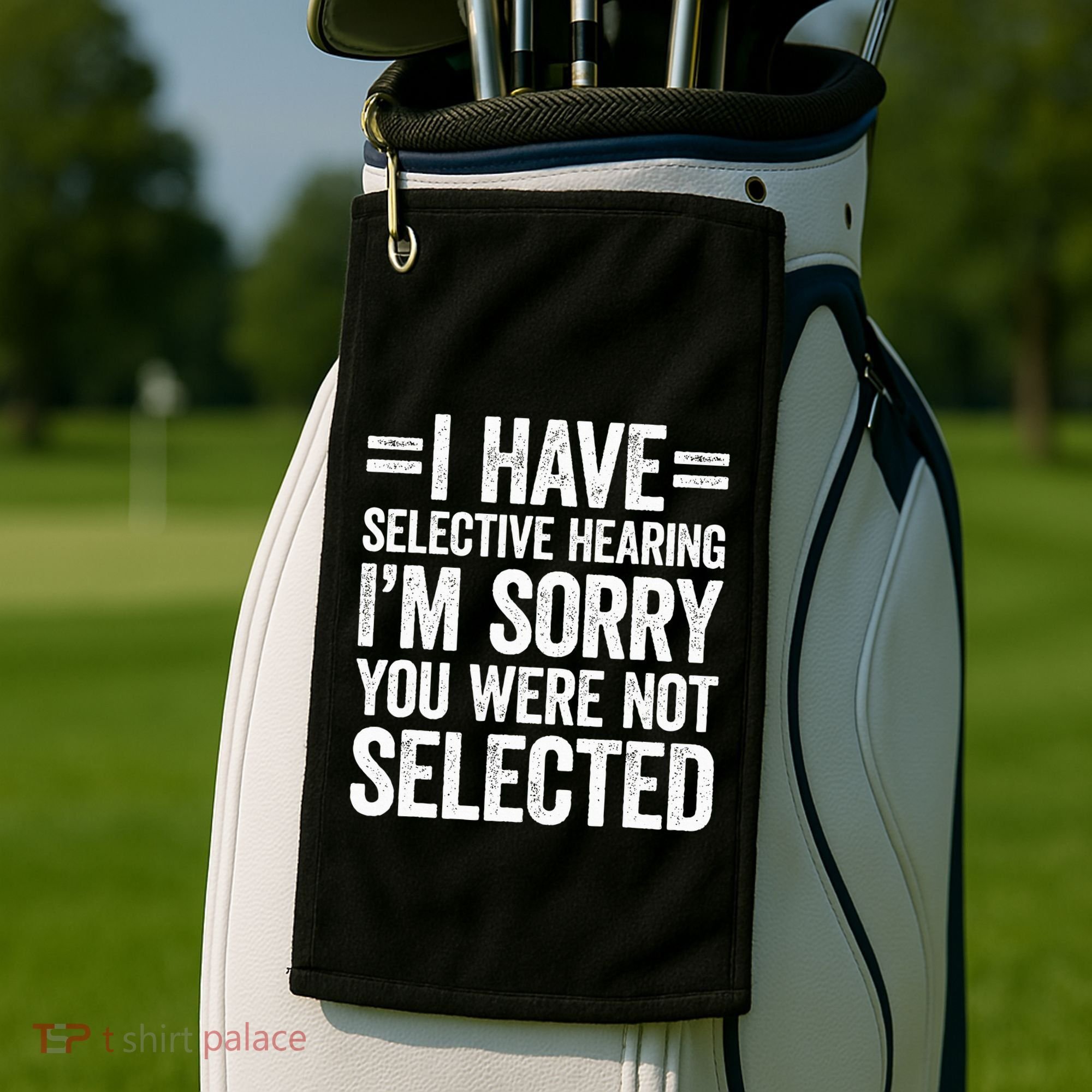 I Have Selective Hearing You WerenT Selected Golf Towel