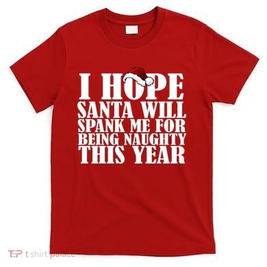 I Hope Santa Will Spank Me For Being Naughty This Year T-Shirt