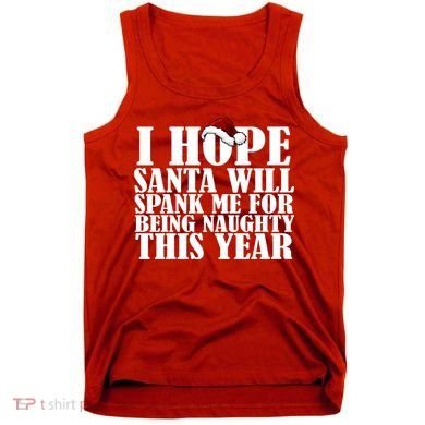 I Hope Santa Will Spank Me For Being Naughty This Year Tank Top