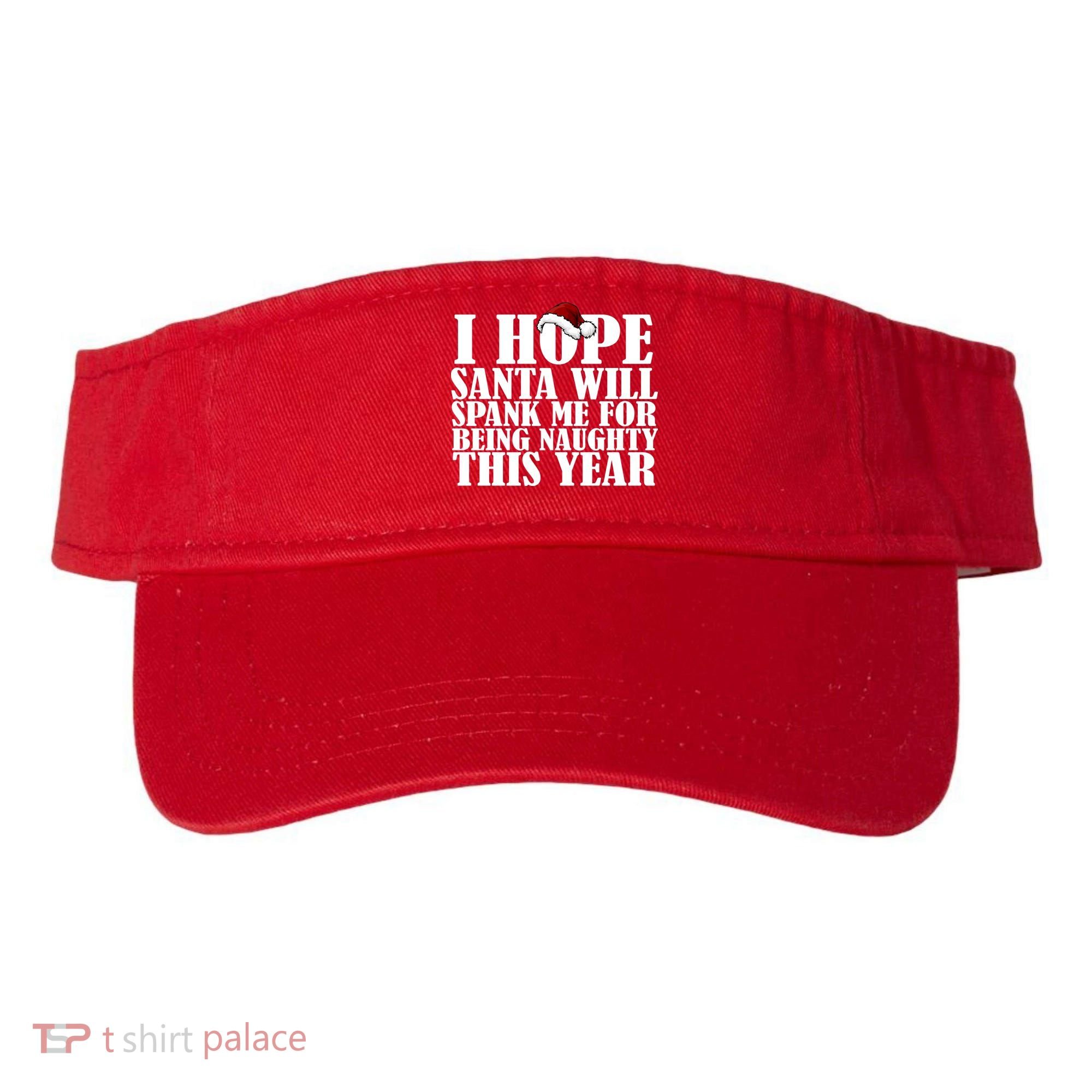 I Hope Santa Will Spank Me For Being Naughty This Year Visor