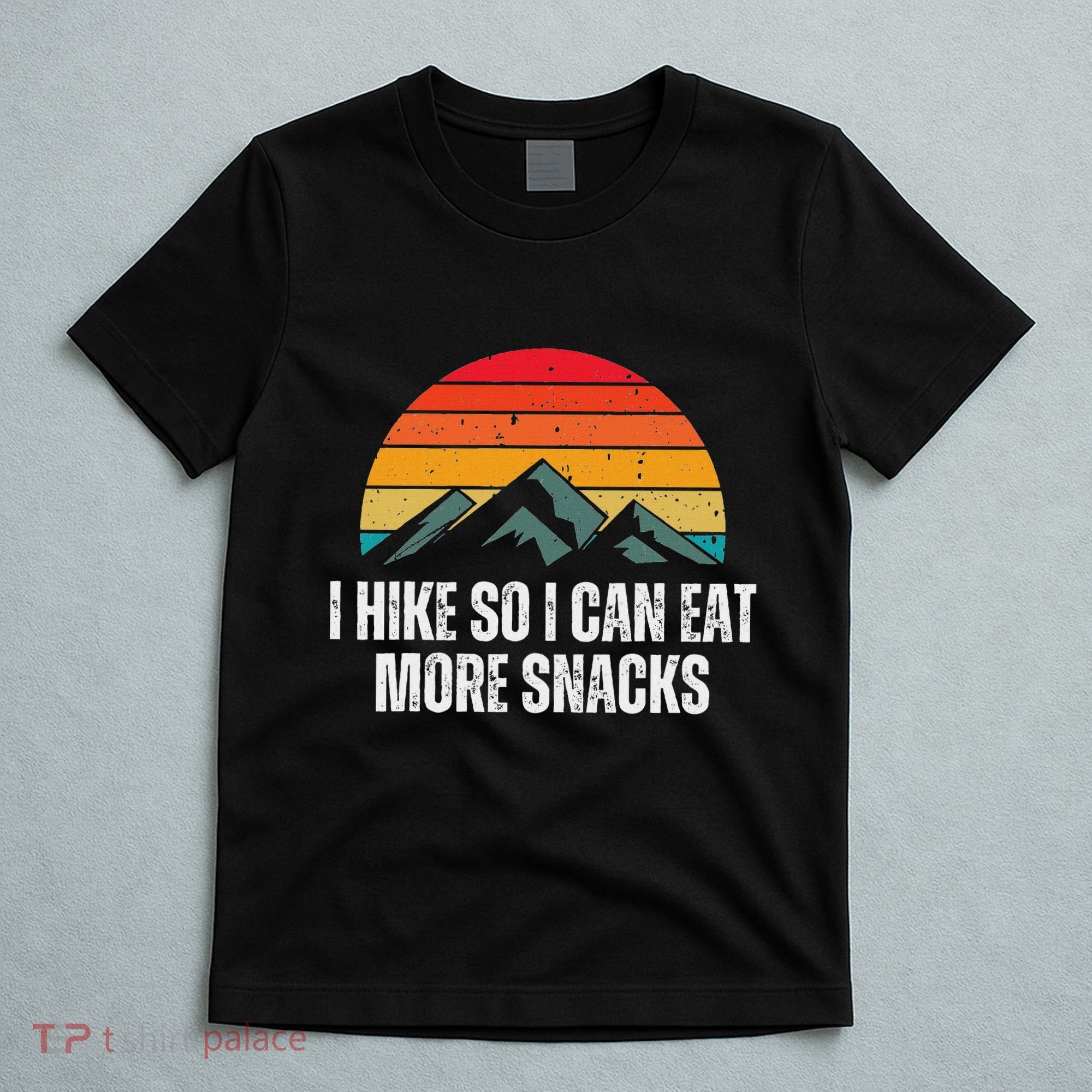 I Hike So I Can Eat More Snacks As A Funny Hiking T-Shirt