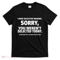 I Have Selective Hearing You WerenT Selected T-Shirt thumb 0