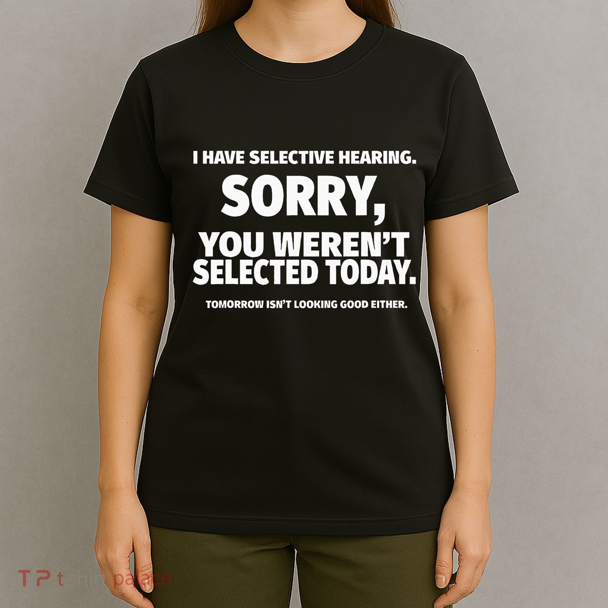 I Have Selective Hearing You WerenT Selected T-Shirt