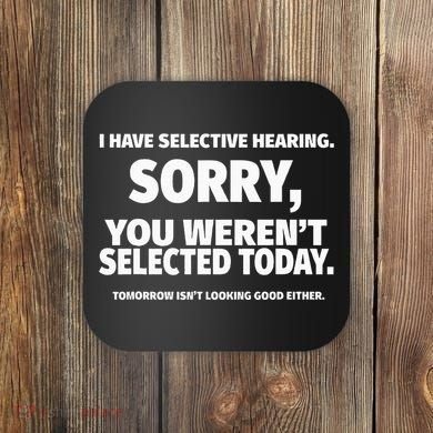 I Have Selective Hearing You WerenT Selected Coaster