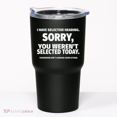 I Have Selective Hearing You WerenT Selected Tumbler