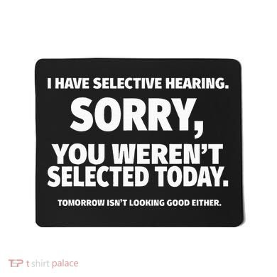 I Have Selective Hearing You WerenT Selected Mousepad
