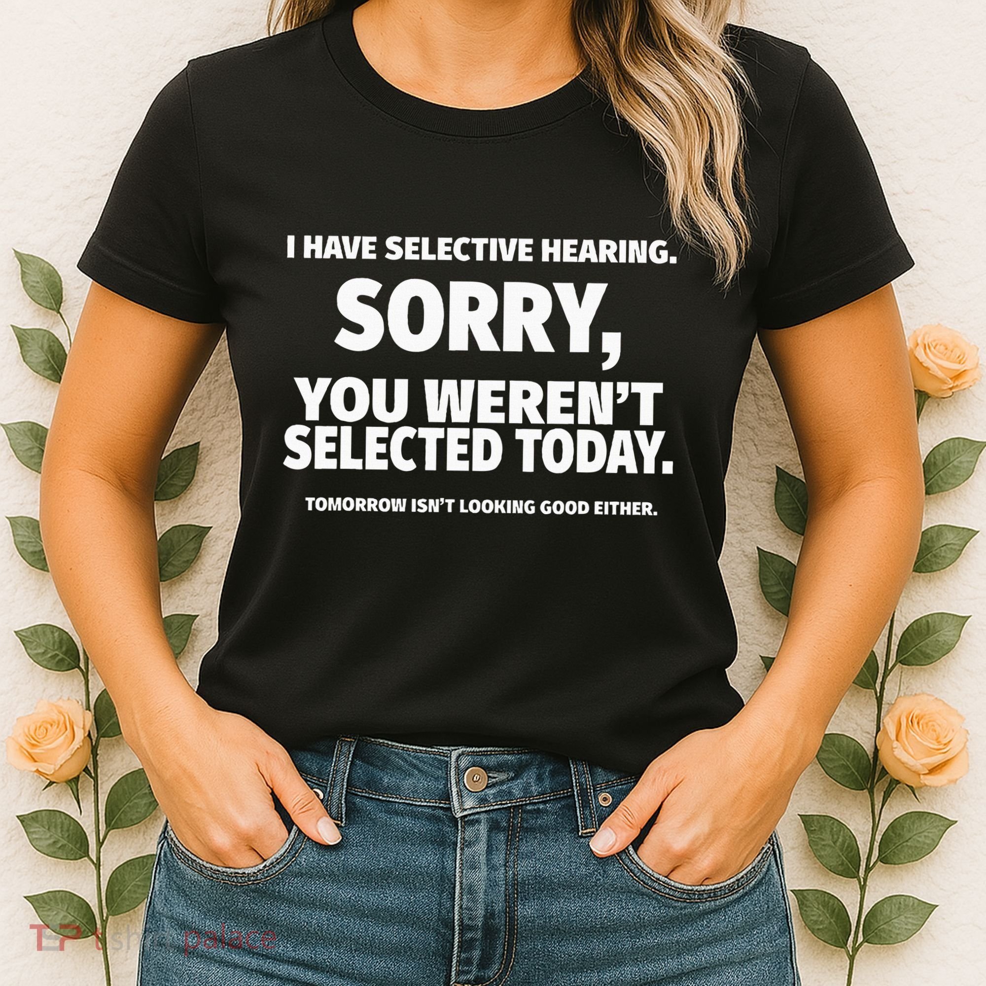 I Have Selective Hearing You WerenT Selected Women's T-Shirt