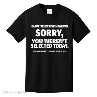 I Have Selective Hearing You WerenT Selected Kids T-Shirt