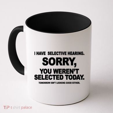 I Have Selective Hearing You Werent Selected Today Funny Coffee Mug